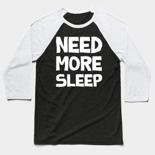 Need more sleep Baseball T-Shirt